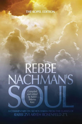 Rebbe Nachman's Soul: A commentary on Sichos HaRan from the classes of Rabbi Zvi Aryeh Rosenfeld z"l