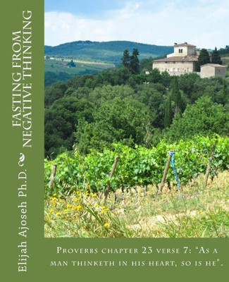 Fasting from Negative Thinking: Proverbs chapter 23 verse 7: "As a man thinketh in his heart, so is he".