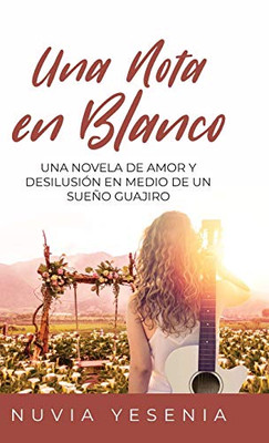 Una Nota En Blanco: Una Novela De Amor Y Desilusión En Medio De Un Sueño Guajiro (Spanish Edition)