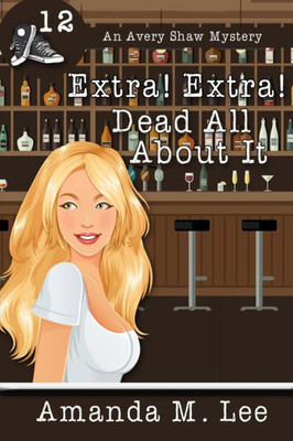 Extra! Extra! Dead All About It (An Avery Shaw Mystery)