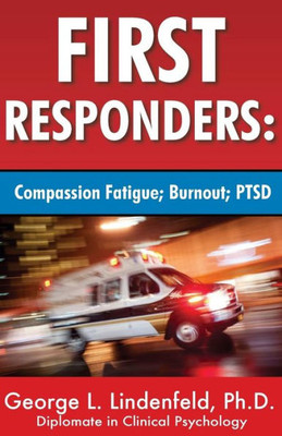First Responders:: Compassion Fatigue; Burnout; PTSD (Post-Traumatic Stress Disorder)