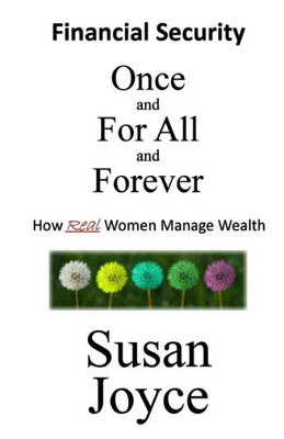 Financial Security - Once and For All and Forever: How Real Women Manage Wealth