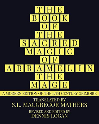 THE BOOK OF THE SACRED MAGIC OF ABRAMELIN THE MAGE: A Modern Edition of the 15th Century Grimoire