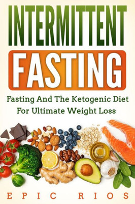 Intermittent Fasting: Fasting and The Ketogenic Diet for Ultimate Weight Loss