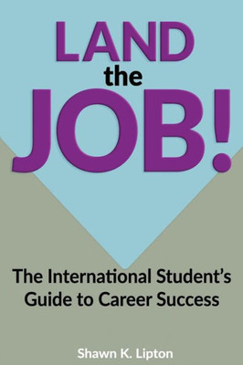Land The Job!: The International Students Essential Guide to Career Success
