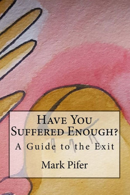 Have You Suffered Enough?: A Guide to the Exit