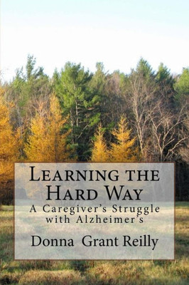 Learning the Hard Way: A Caregiver's Struggle With Alzheimer's