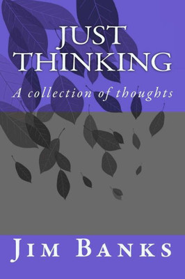 Just Thinking: A collection of serious thoughts
