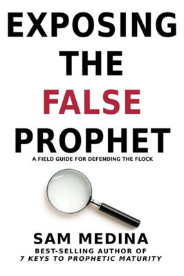 Exposing the False Prophet: A Field Guide for Defending the Flock (The Practice of the Prophetic)