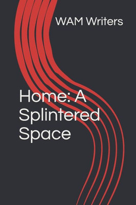 Home: A Splintered Space (Warren Artist Market Anthology)