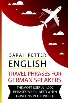 English: Travel Phrases For German Speakers.: The most useful 1.000 phrases you´ll need when travelling in the world (ENGLISH TRAVEL PHRASES FOR NON-ENGLISH SPEAKERS)