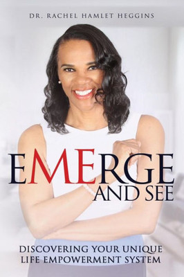 Emerge And See: Discovering Your Unique Life Empowerment System