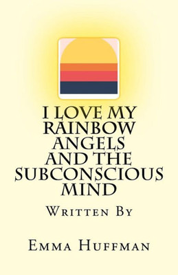 I Love My Rainbow Angels and The Subconscious Mind