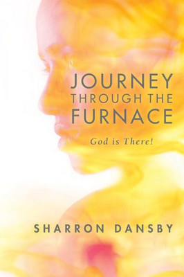 Journey Through the Furnace: God is There!