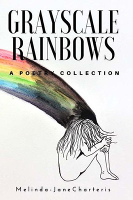 Grayscale Rainbows: A poetry collection