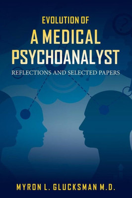 Evolution of a Medical Psychoanalyst: Reflections and Selected Papers