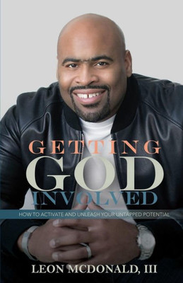 Getting God Involved: How To Activate & Unleash Your Untapped Potential