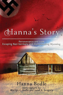 Hanna's Story: Perseverance and Love Escaping Nazi Germany to Homesteading Wyoming