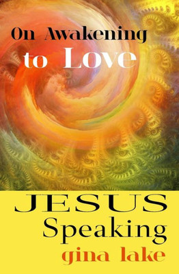 Jesus Speaking: On Awakening to Love