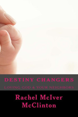 Destiny Changers: Loving God & Your Neighbors