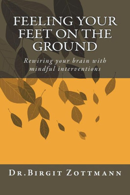 Feeling your feet on the ground: Rewiring your brain with mindful interventions