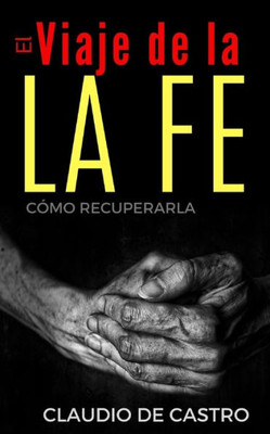 El Viaje de la Fe: Cómo recuperarla (Libros de Crecimiento Espiritual) (Spanish Edition)