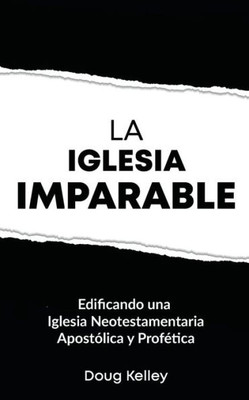 La Iglesia Imparable: Construyendo una Iglesia Apostólica/Profética del Nuevo Testamento (Spanish Edition)