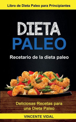 Dieta paleo: (Colección): Recetario de la dieta paleo (Deliciosas Recetas para una Dieta Paleo) (Spanish Edition)