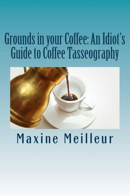 Grounds in your Coffee: An Idiot's Guide to Coffee Tasseography