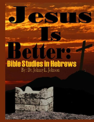 Jesus is Better: Bible Studies in Hebrews