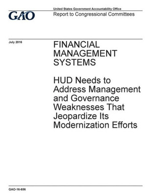 Financial management systems, HUD needs to address management and governance weaknesses that jeopardize its modernization efforts : report to congressional requesters.