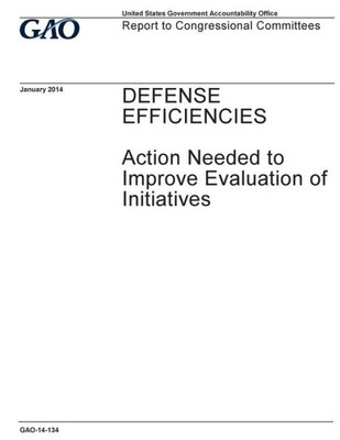 Defense efficiencies :action needed to improve evaluation of initiatives : report to congressional committees.