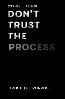 Don't Trust The Process: Trust the Purpose