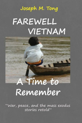 Farewell Vietnam, A Time to Remember: War, peace and the mass exodus stories retold