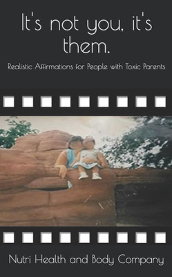 It's not you, it's them.: Realistic Affirmations for People with Toxic Parents