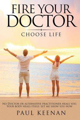 Fire Your Doctor: Choose Life