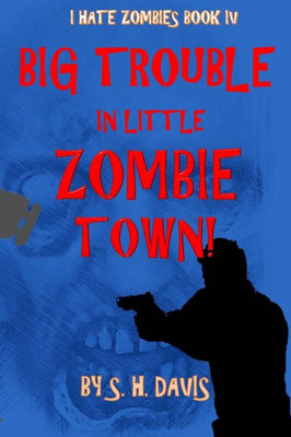 I Hate Zombies Book 4: Big Trouble In Little Zombie Town (I Hate Zombies: A Soldiers Story)