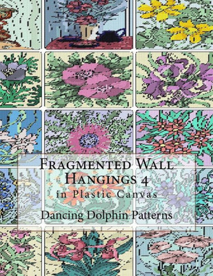 Fragmented Wall Hangings 4: in Plastic Canvas (Fragmented Wall Hangings in Plastic Canvas)