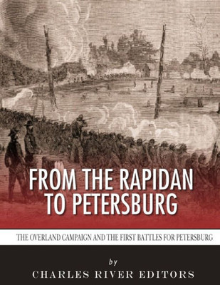 From the Rapidan to Petersburg: The Overland Campaign and the First Battles for Petersburg