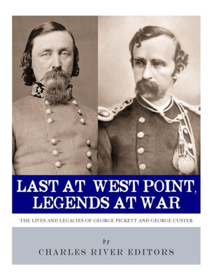 Last at West Point, Legends at War: The Lives and Legacies of George Pickett and George Custer