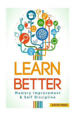 Learn Better: Self Discipline & Memory Improvement for better and faster learning (What helps you to learn better, memory and learning, self discipline)