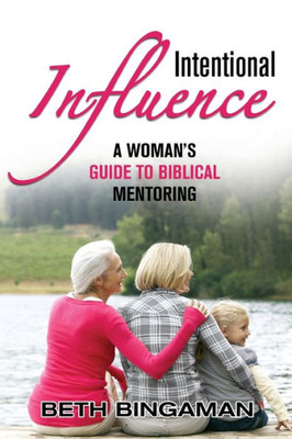 Intentional Influence: A Woman's Guide to Biblical Mentoring