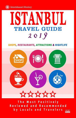 Istanbul Travel Guide 2019: Shops, Restaurants, Arts, Entertainment and Nightlife in Istanbul, Turkey (City Travel Guide 2019)