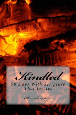 Kindled: 90 Days With Scripture That Ignites