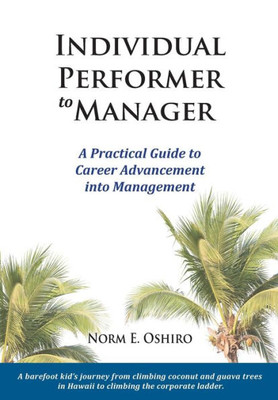 Individual Performer to Manager: A Practical Guide to Career Advancement into Management