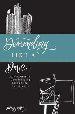 Descending Like A Dove: Adventures in Decolonizing Evangelical Christianity