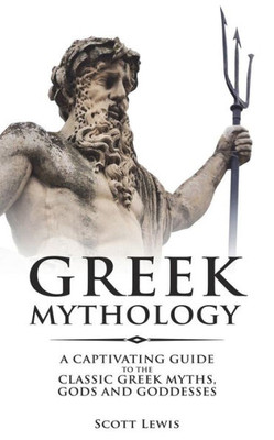 Greek Mythology: A Captivating Guide to the Classic Greek Myths, Gods and Goddesses