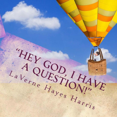 Hey God, I Have A Question!: Questions Children Would Ask God