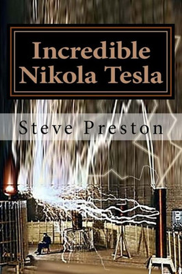 Incredible Nikola Tesla: Mysteries Solved