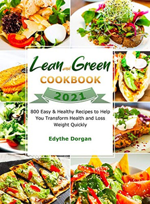 Lean and Green Cookbook 2021: 800 Easy & Healthy Recipes to Help You Transform Health and Loss Weight Quickly - Hardcover